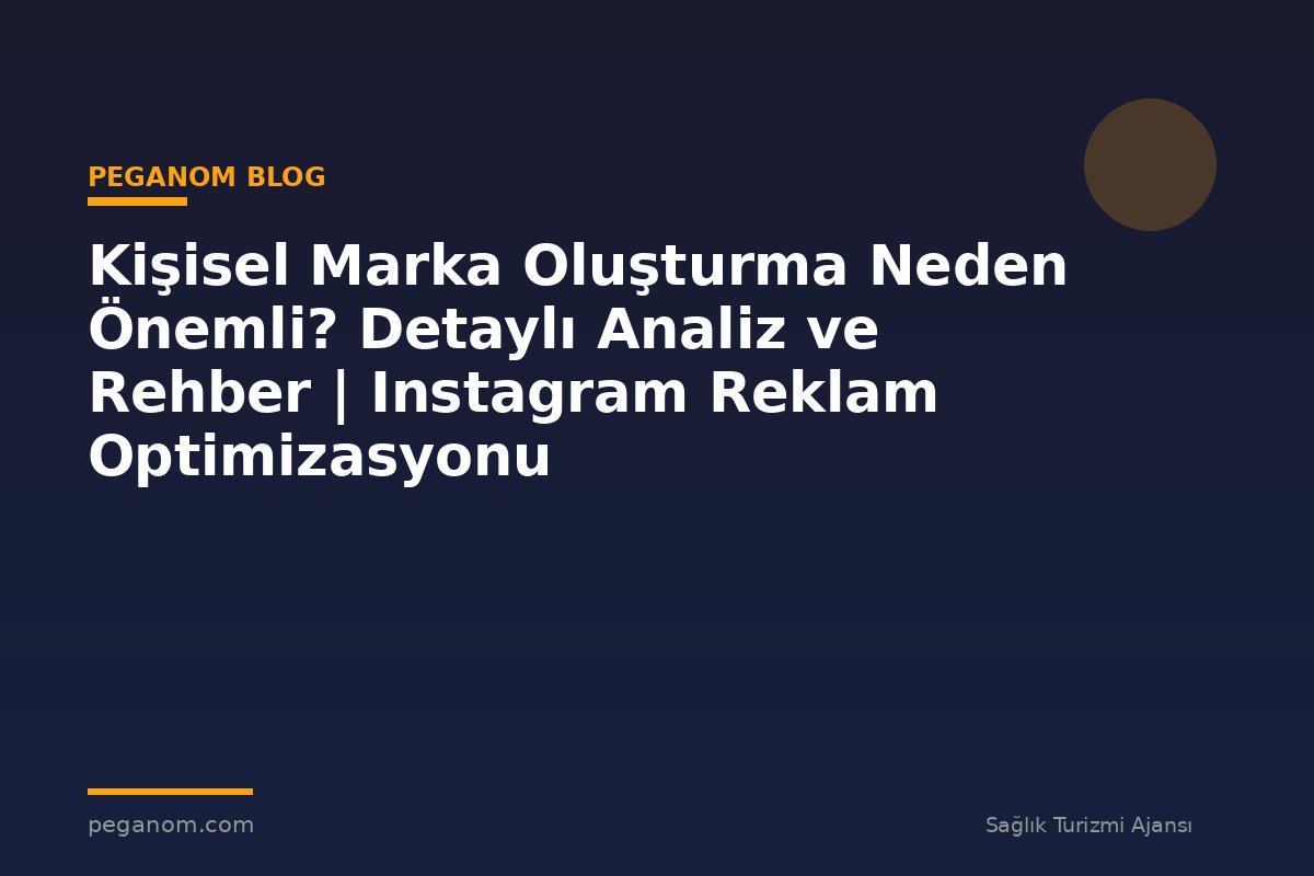 Kişisel Marka Oluşturma Neden Önemli? Detaylı Analiz ve Rehber | Instagram Reklam Optimizasyonu
