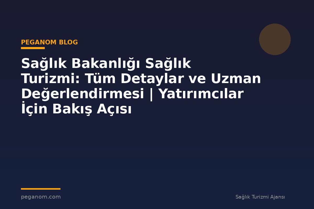 Sağlık Bakanlığı Sağlık Turizmi: Tüm Detaylar ve Uzman Değerlendirmesi | Yatırımcılar İçin Bakış Açısı