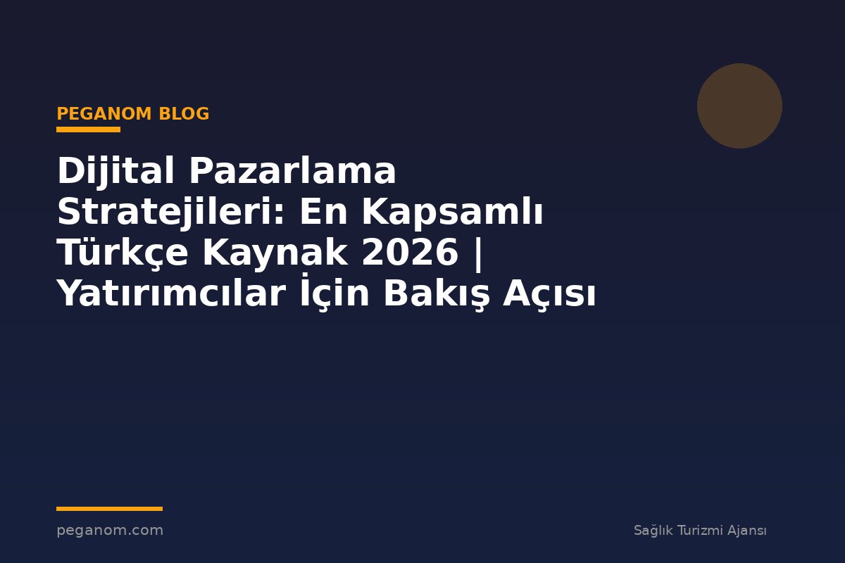 Dijital Pazarlama Stratejileri: En Kapsamlı Türkçe Kaynak 2026 | Yatırımcılar İçin Bakış Açısı