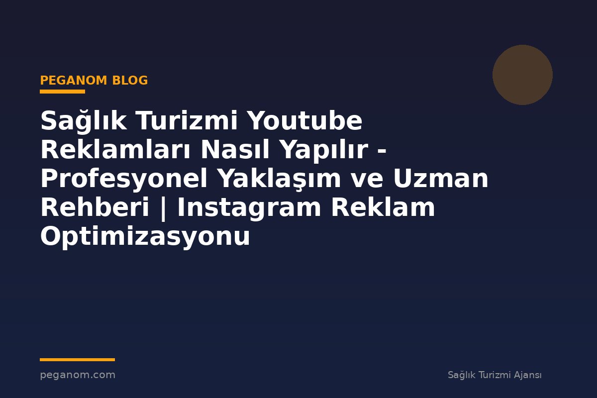 Sağlık Turizmi Youtube Reklamları Nasıl Yapılır - Profesyonel Yaklaşım ve Uzman Rehberi | Instagram Reklam Optimizasyonu