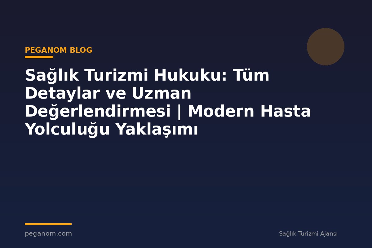 Sağlık Turizmi Hukuku: Tüm Detaylar ve Uzman Değerlendirmesi | Modern Hasta Yolculuğu Yaklaşımı