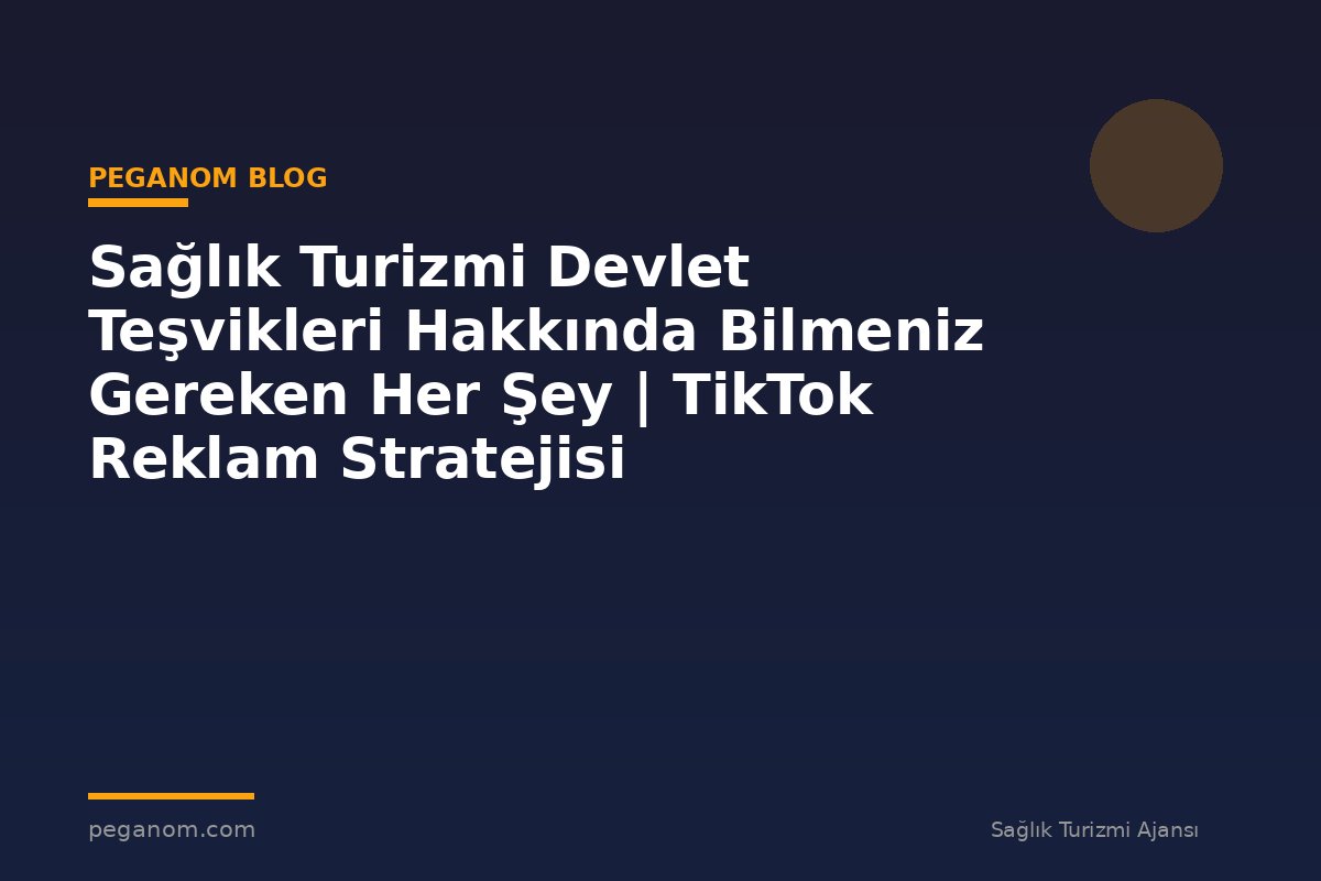 Sağlık Turizmi Devlet Teşvikleri Hakkında Bilmeniz Gereken Her Şey | TikTok Reklam Stratejisi