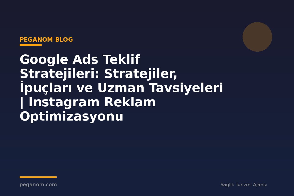 Google Ads Teklif Stratejileri: Stratejiler, İpuçları ve Uzman Tavsiyeleri | Instagram Reklam Optimizasyonu
