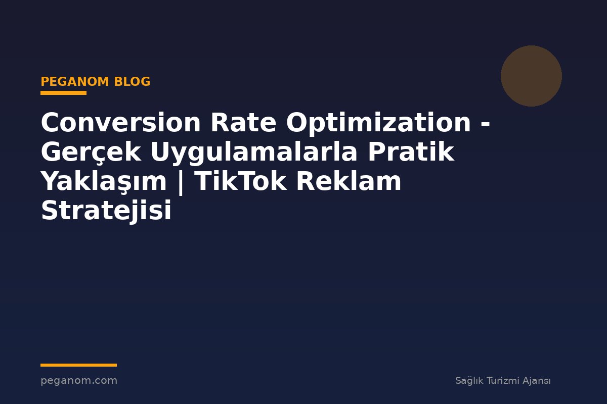 Conversion Rate Optimization - Gerçek Uygulamalarla Pratik Yaklaşım | TikTok Reklam Stratejisi