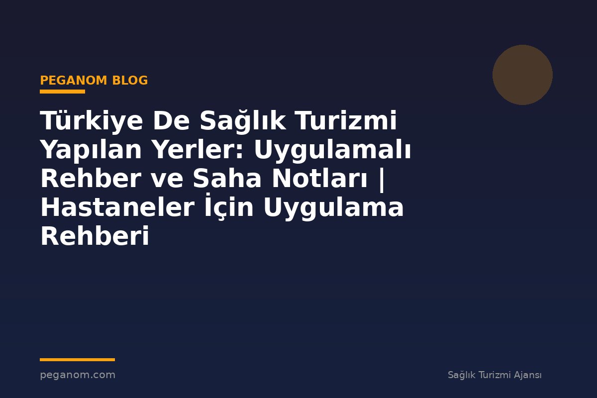 Türkiye De Sağlık Turizmi Yapılan Yerler: Uygulamalı Rehber ve Saha Notları | Hastaneler İçin Uygulama Rehberi