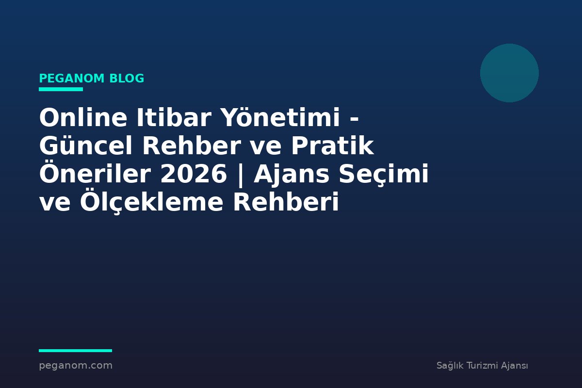 Online Itibar Yönetimi - Güncel Rehber ve Pratik Öneriler 2026 | Ajans Seçimi ve Ölçekleme Rehberi