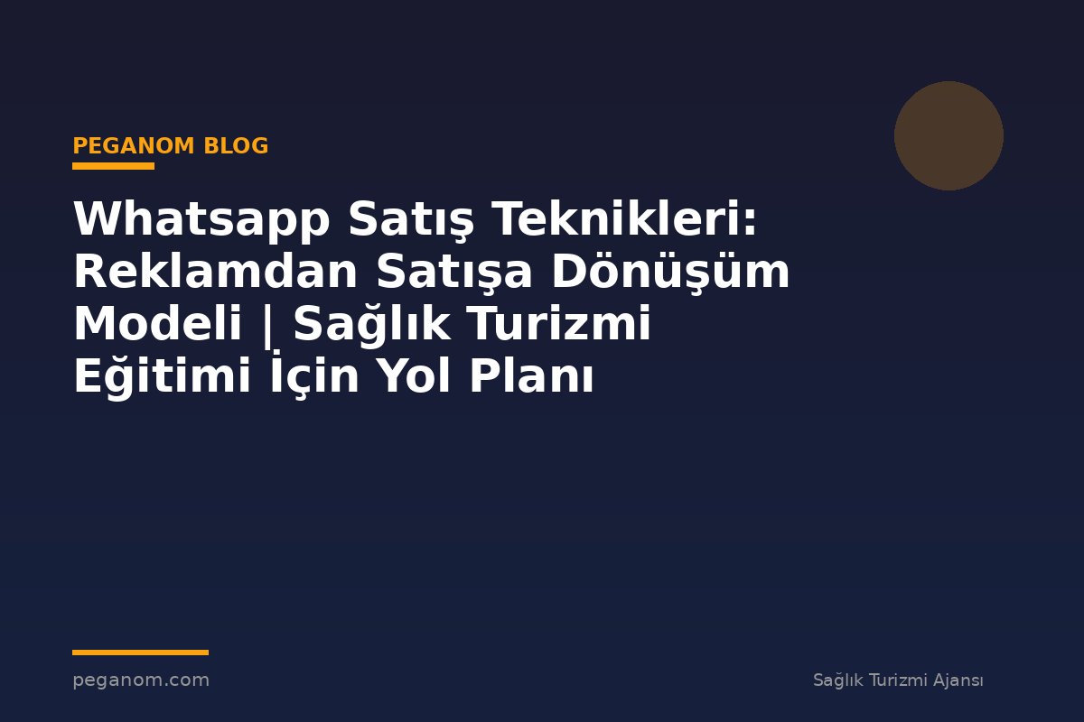 Whatsapp Satış Teknikleri: Reklamdan Satışa Dönüşüm Modeli | Sağlık Turizmi Eğitimi İçin Yol Planı