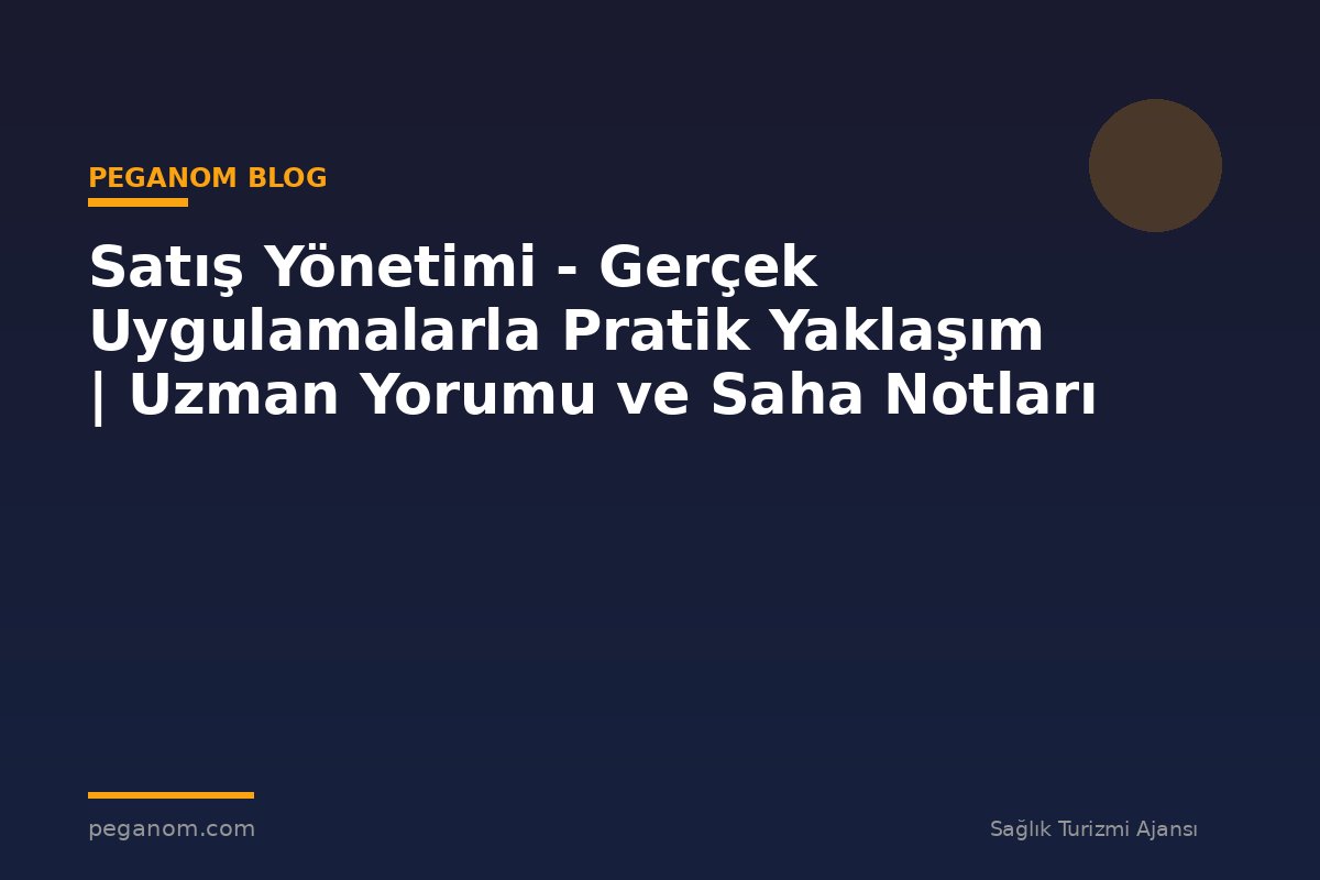 Satış Yönetimi - Gerçek Uygulamalarla Pratik Yaklaşım | Uzman Yorumu ve Saha Notları