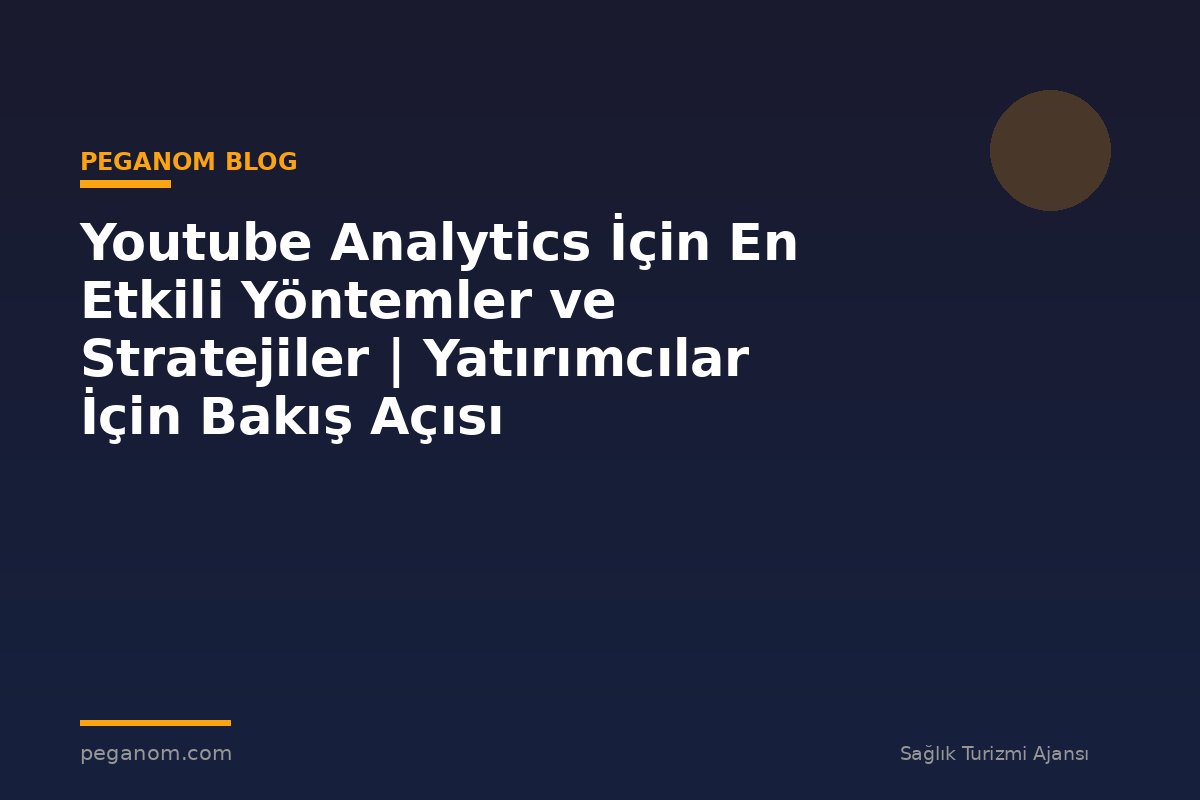 Youtube Analytics İçin En Etkili Yöntemler ve Stratejiler | Yatırımcılar İçin Bakış Açısı