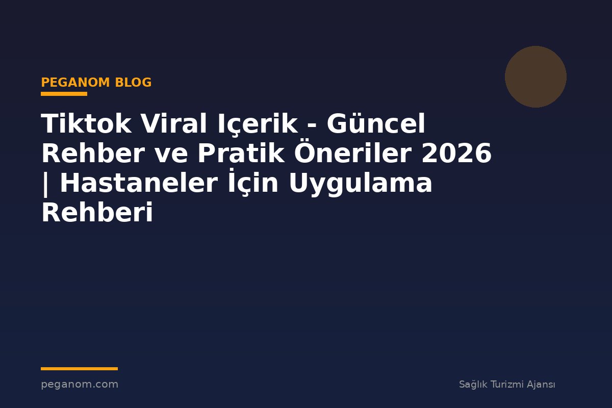 Tiktok Viral Içerik - Güncel Rehber ve Pratik Öneriler 2026 | Hastaneler İçin Uygulama Rehberi