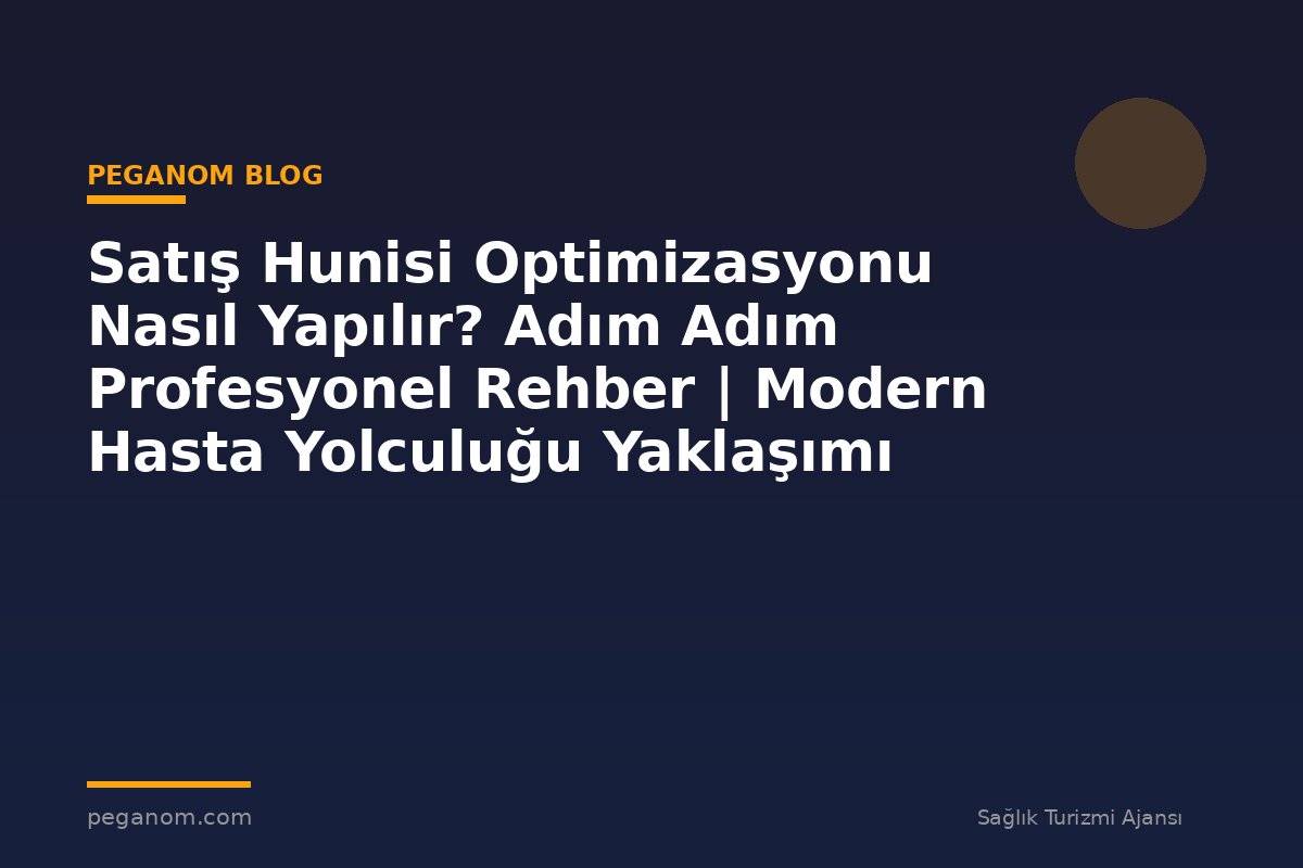 Satış Hunisi Optimizasyonu Nasıl Yapılır? Adım Adım Profesyonel Rehber | Modern Hasta Yolculuğu Yaklaşımı