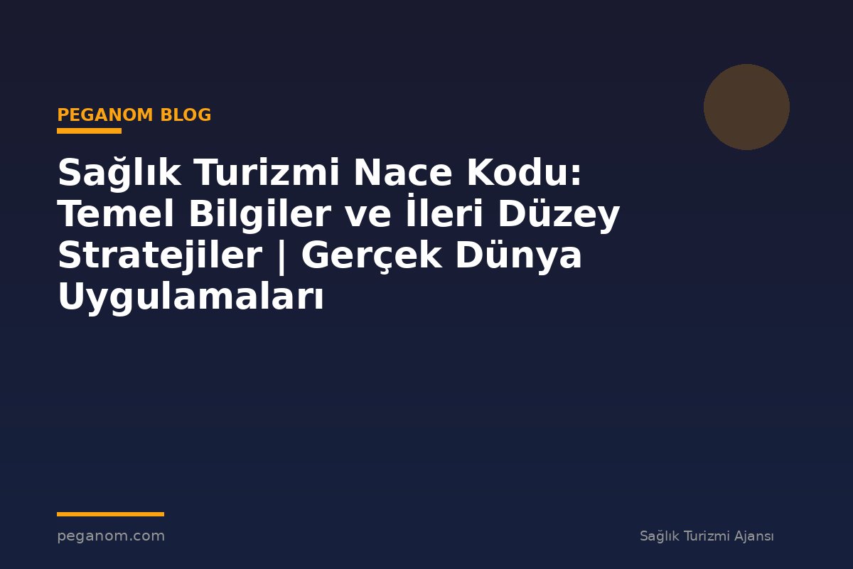 Sağlık Turizmi Nace Kodu: Temel Bilgiler ve İleri Düzey Stratejiler | Gerçek Dünya Uygulamaları