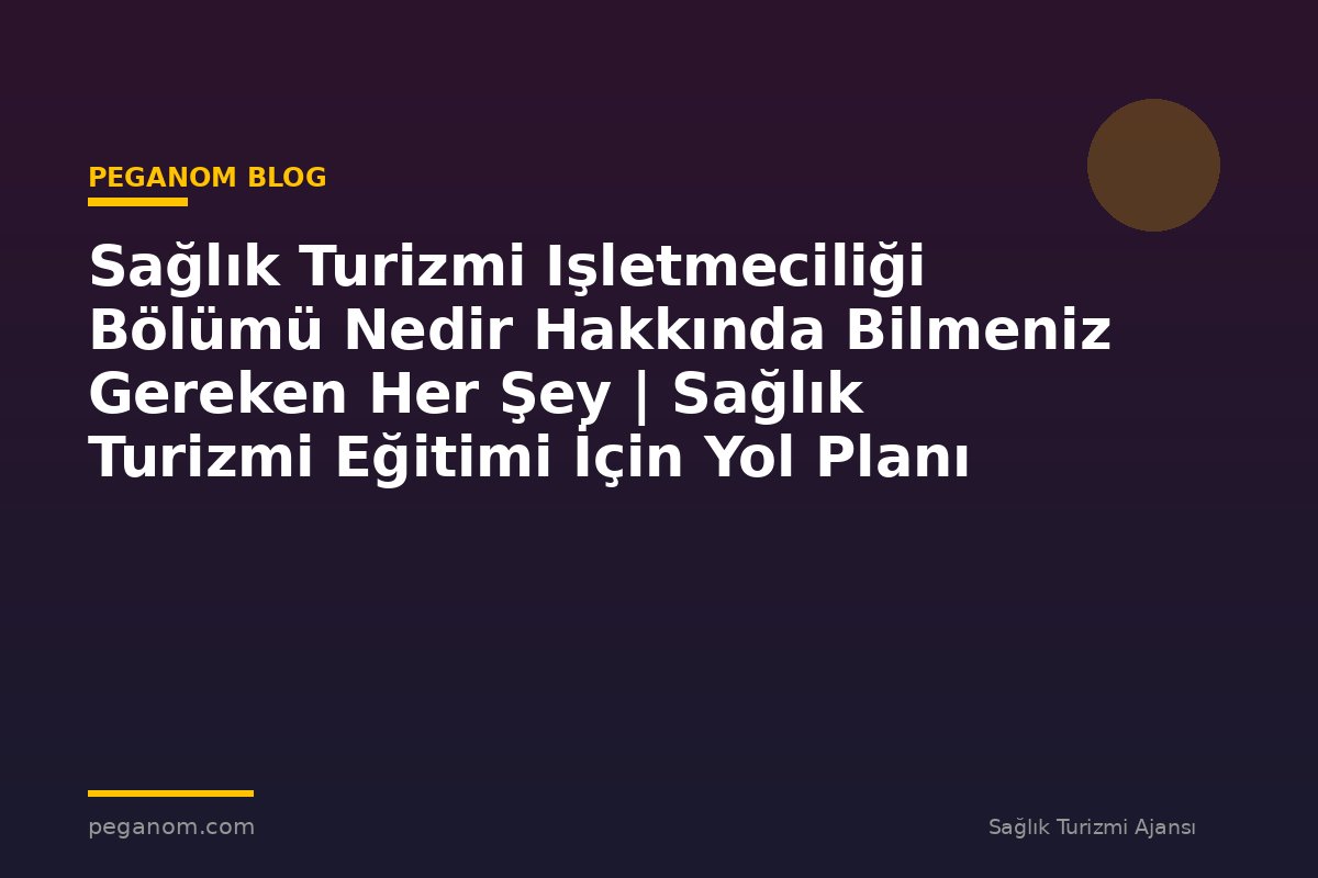 Sağlık Turizmi Işletmeciliği Bölümü Nedir Hakkında Bilmeniz Gereken Her Şey | Sağlık Turizmi Eğitimi İçin Yol Planı