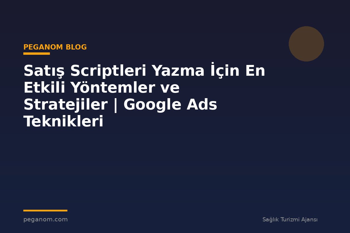 Satış Scriptleri Yazma İçin En Etkili Yöntemler ve Stratejiler | Google Ads Teknikleri