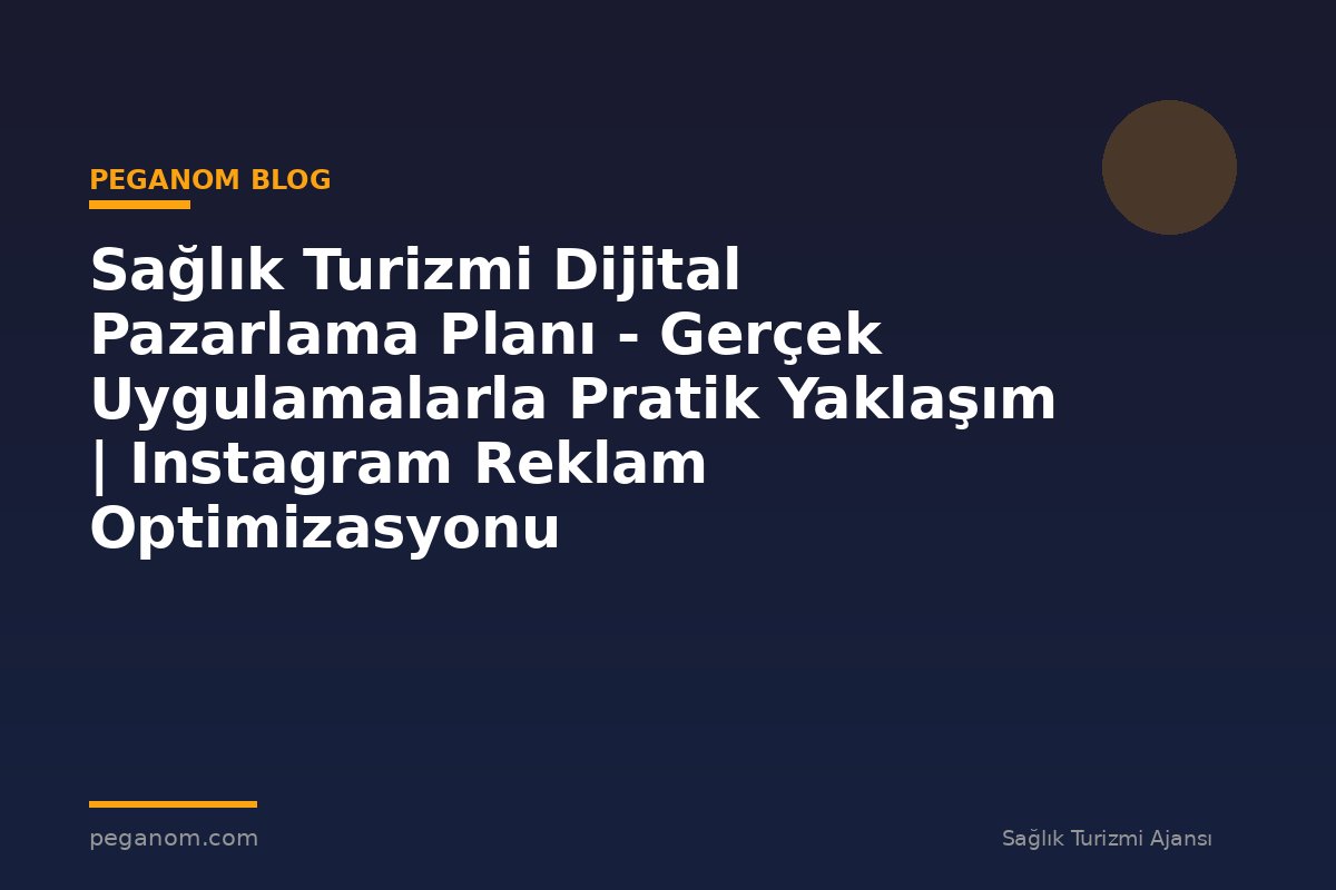 Sağlık Turizmi Dijital Pazarlama Planı - Gerçek Uygulamalarla Pratik Yaklaşım | Instagram Reklam Optimizasyonu