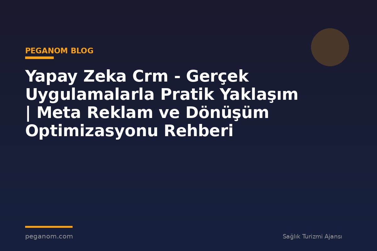 Yapay Zeka Crm - Gerçek Uygulamalarla Pratik Yaklaşım | Meta Reklam ve Dönüşüm Optimizasyonu Rehberi
