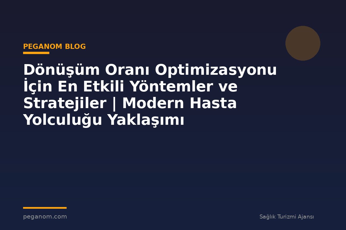 Dönüşüm Oranı Optimizasyonu İçin En Etkili Yöntemler ve Stratejiler | Modern Hasta Yolculuğu Yaklaşımı