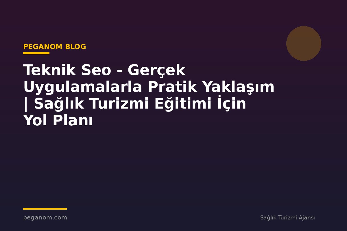 Teknik Seo - Gerçek Uygulamalarla Pratik Yaklaşım | Sağlık Turizmi Eğitimi İçin Yol Planı