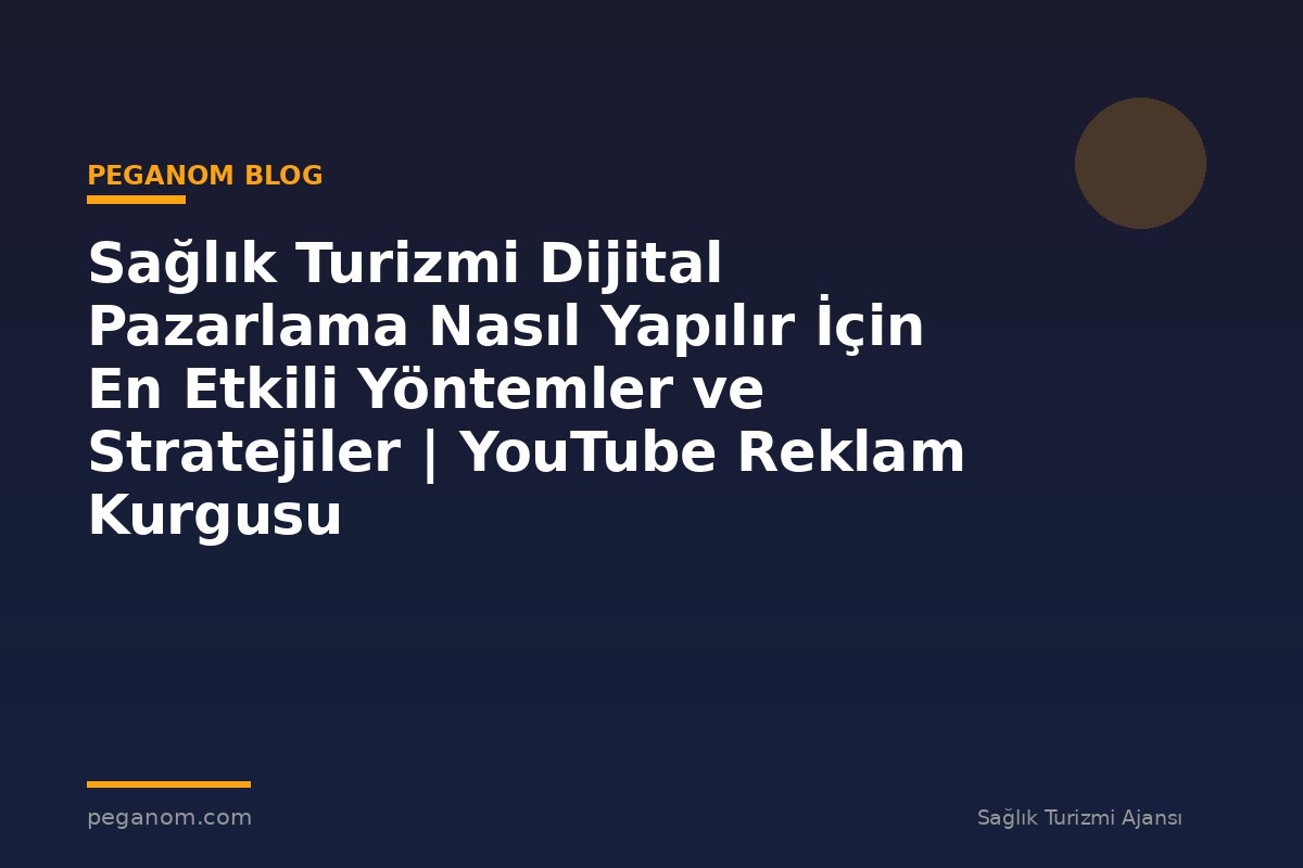 Sağlık Turizmi Dijital Pazarlama Nasıl Yapılır İçin En Etkili Yöntemler ve Stratejiler | YouTube Reklam Kurgusu