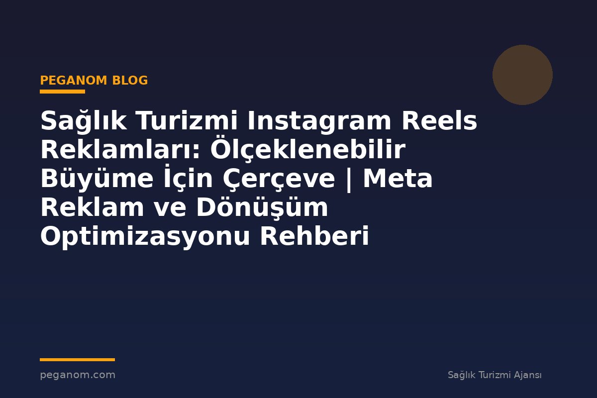 Sağlık Turizmi Instagram Reels Reklamları: Ölçeklenebilir Büyüme İçin Çerçeve | Meta Reklam ve Dönüşüm Optimizasyonu Rehberi