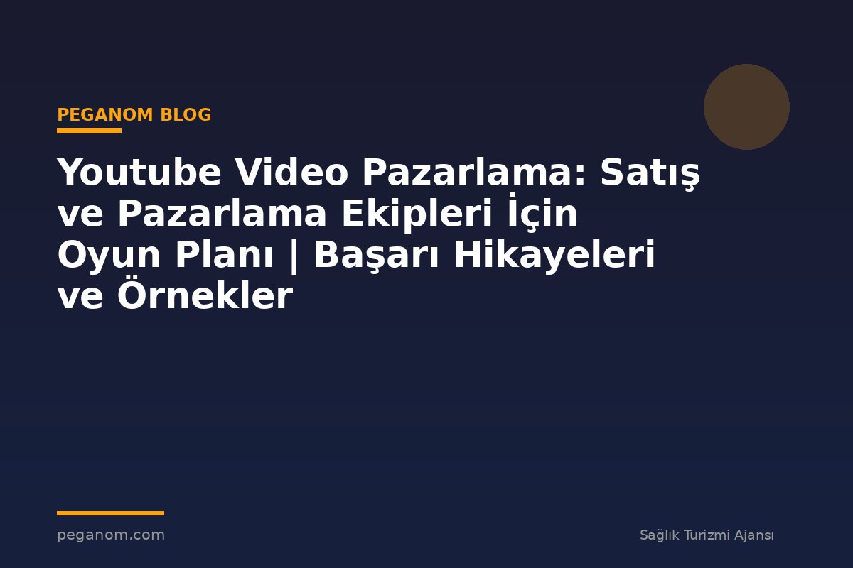 Youtube Video Pazarlama: Satış ve Pazarlama Ekipleri İçin Oyun Planı | Başarı Hikayeleri ve Örnekler