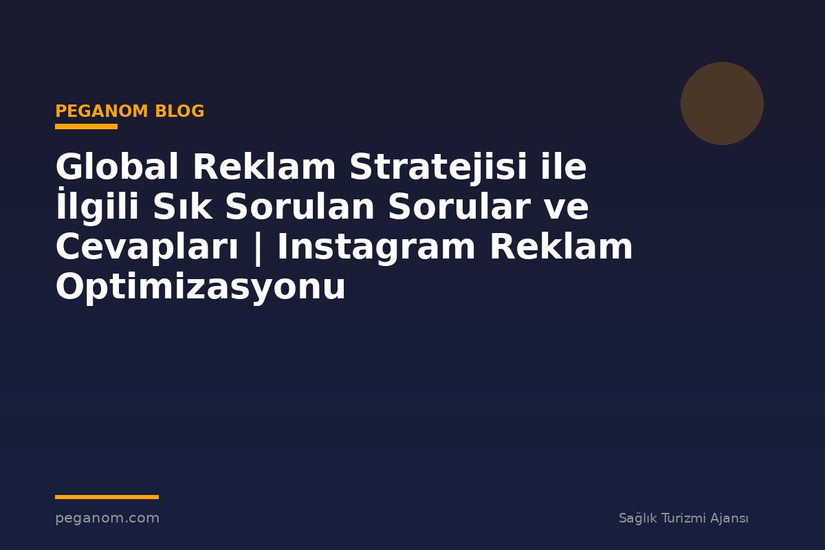 Global Reklam Stratejisi ile İlgili Sık Sorulan Sorular ve Cevapları | Instagram Reklam Optimizasyonu