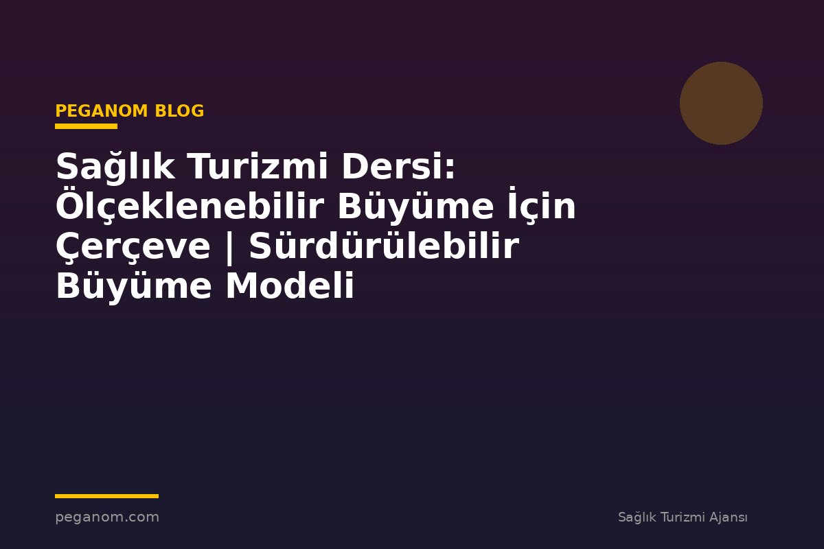 Sağlık Turizmi Dersi: Ölçeklenebilir Büyüme İçin Çerçeve | Sürdürülebilir Büyüme Modeli