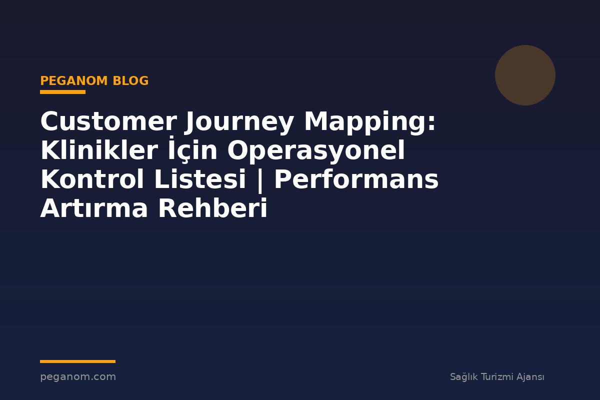 Customer Journey Mapping: Klinikler İçin Operasyonel Kontrol Listesi | Performans Artırma Rehberi