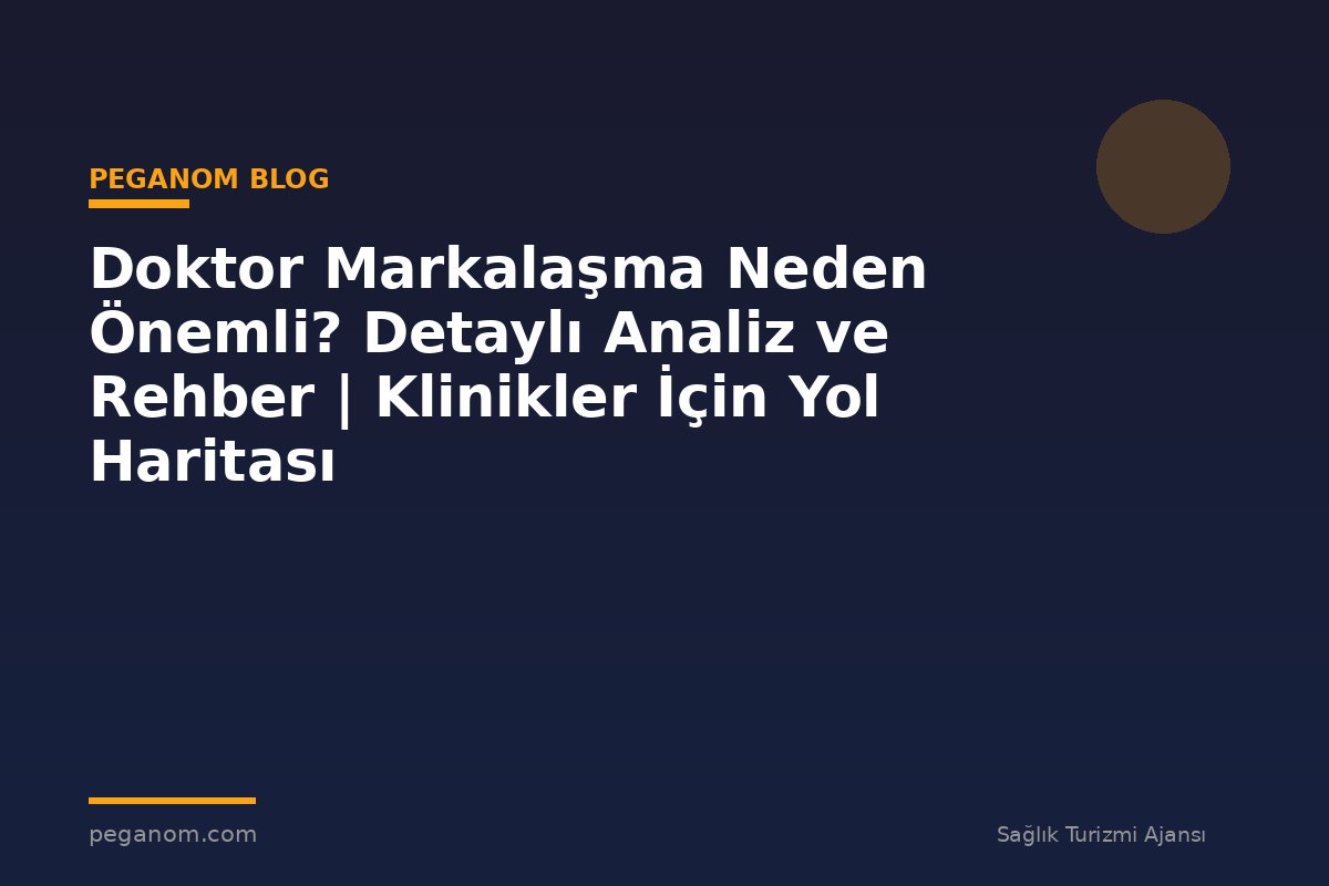 Doktor Markalaşma Neden Önemli? Detaylı Analiz ve Rehber | Klinikler İçin Yol Haritası
