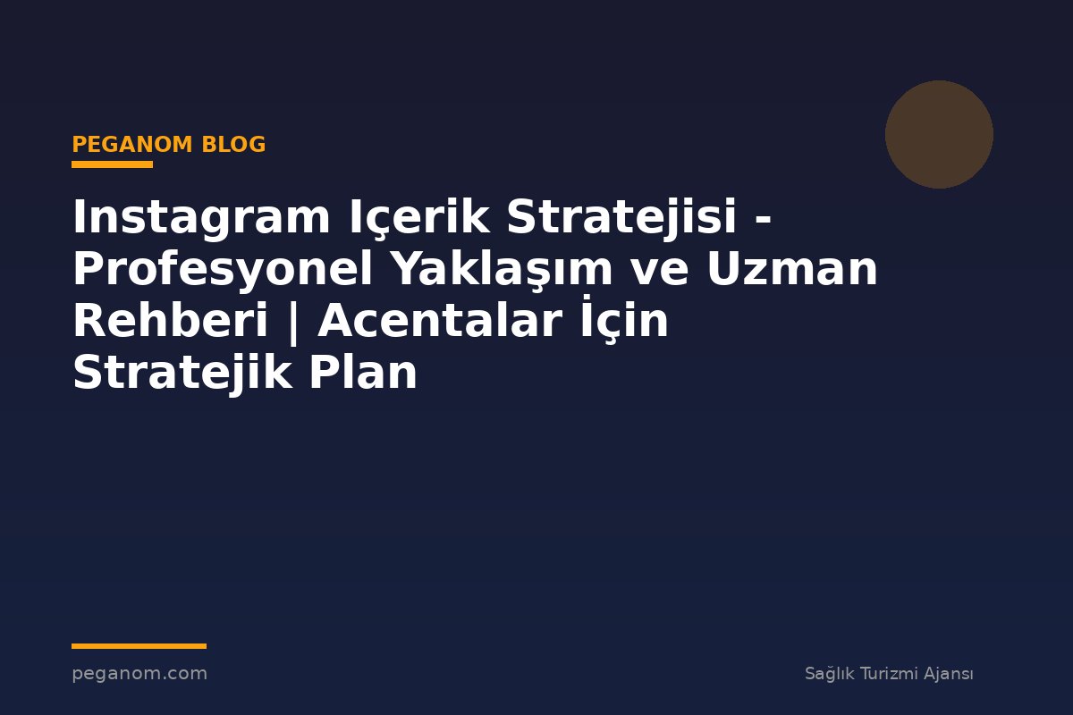 Instagram Içerik Stratejisi - Profesyonel Yaklaşım ve Uzman Rehberi | Acentalar İçin Stratejik Plan