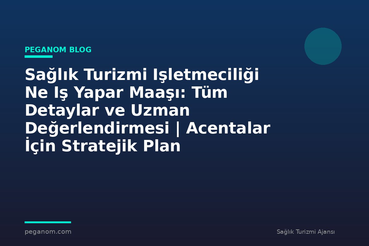 Sağlık Turizmi Işletmeciliği Ne Iş Yapar Maaşı: Tüm Detaylar ve Uzman Değerlendirmesi | Acentalar İçin Stratejik Plan