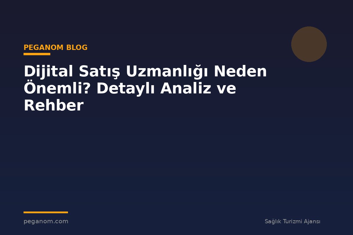 Dijital Satış Uzmanlığı Neden Önemli? Detaylı Analiz ve Rehber