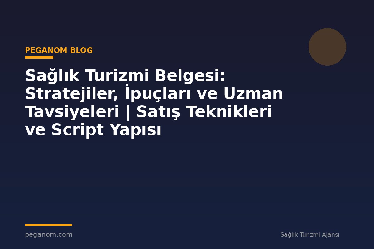 Sağlık Turizmi Belgesi: Stratejiler, İpuçları ve Uzman Tavsiyeleri | Satış Teknikleri ve Script Yapısı