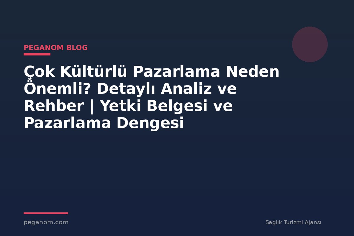 Çok Kültürlü Pazarlama Neden Önemli? Detaylı Analiz ve Rehber | Yetki Belgesi ve Pazarlama Dengesi