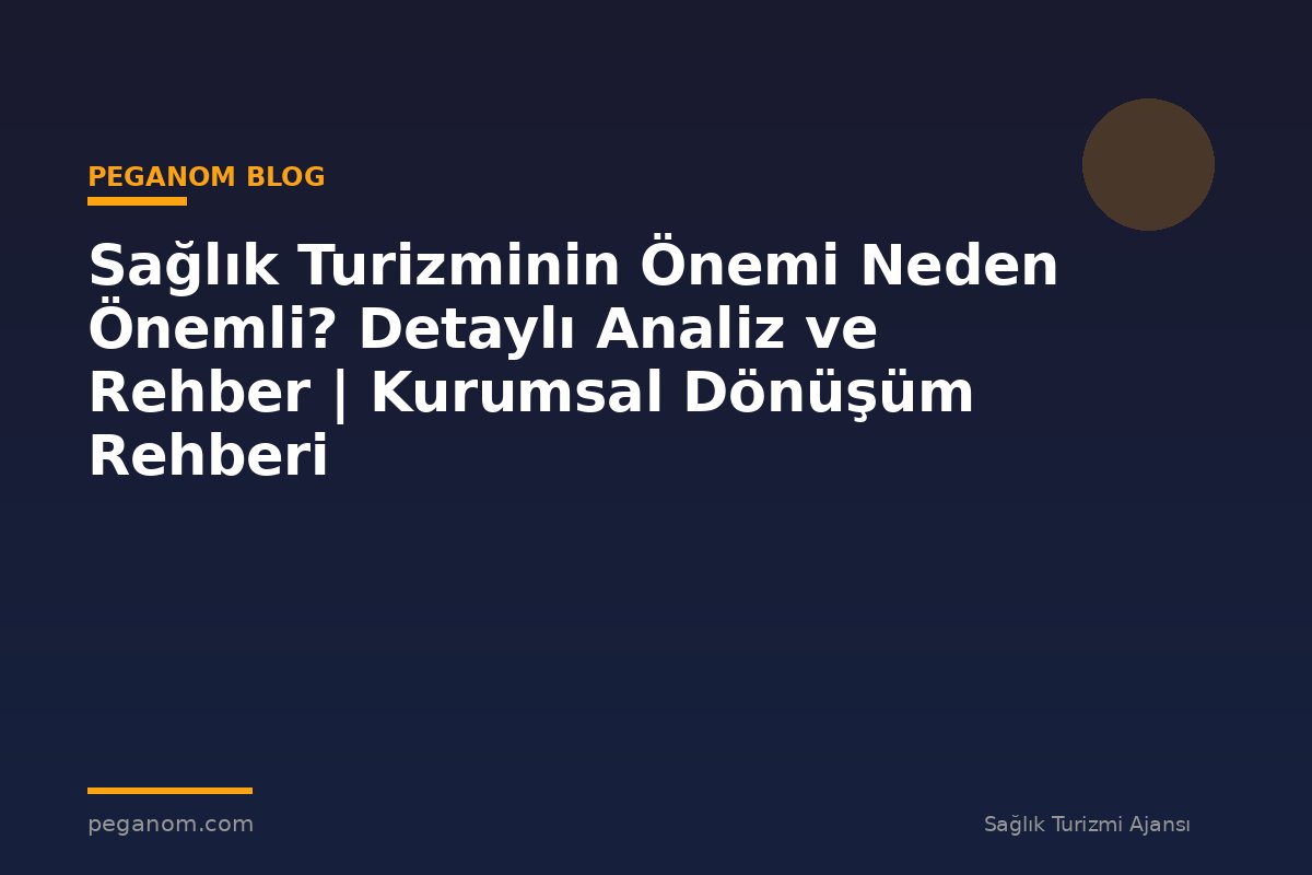 Sağlık Turizminin Önemi Neden Önemli? Detaylı Analiz ve Rehber | Kurumsal Dönüşüm Rehberi