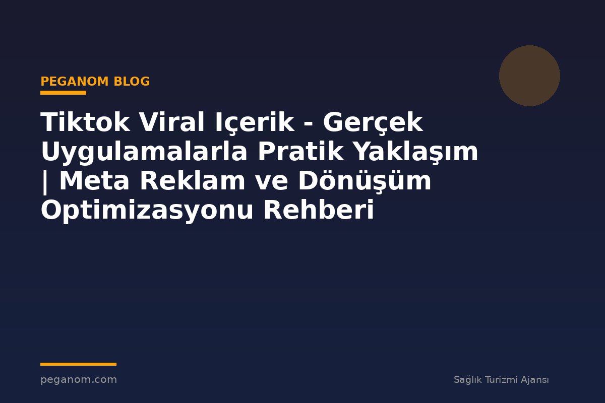 Tiktok Viral Içerik - Gerçek Uygulamalarla Pratik Yaklaşım | Meta Reklam ve Dönüşüm Optimizasyonu Rehberi