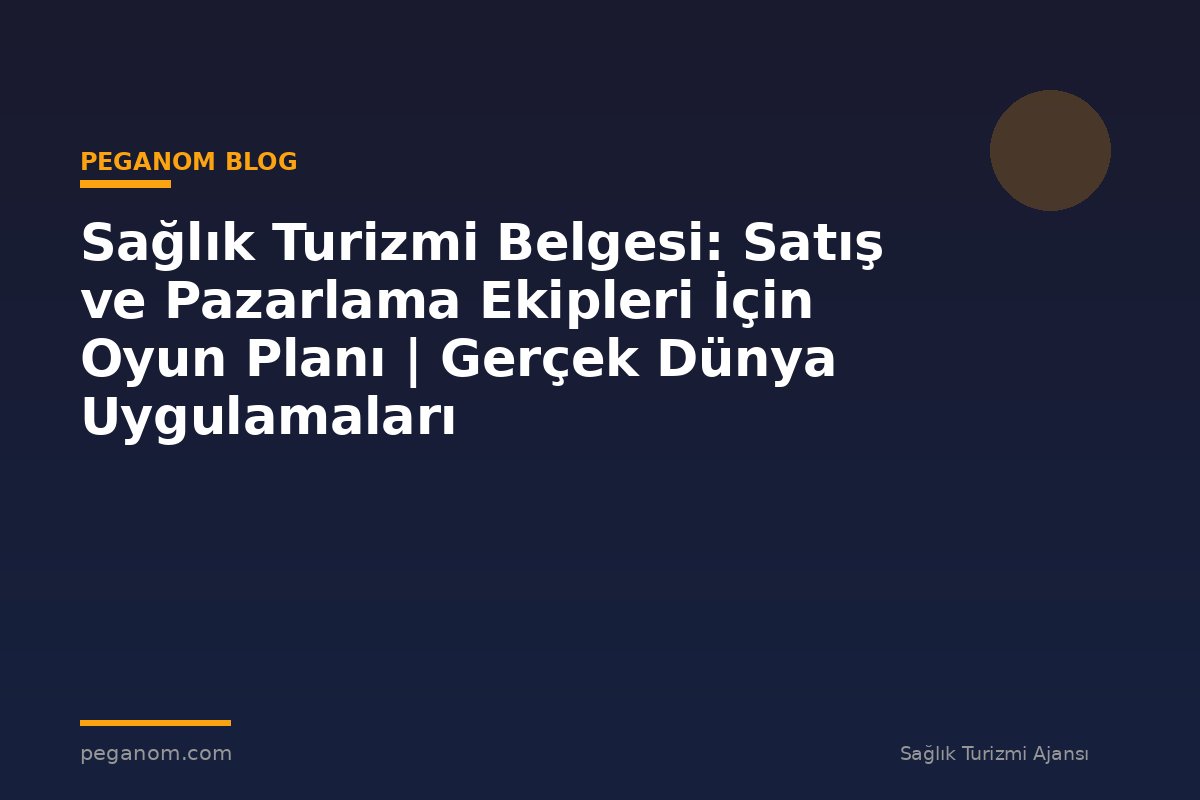 Sağlık Turizmi Belgesi: Satış ve Pazarlama Ekipleri İçin Oyun Planı | Gerçek Dünya Uygulamaları
