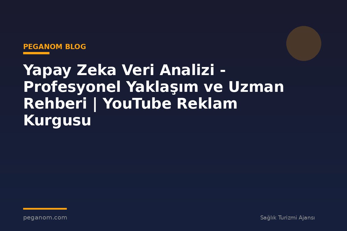 Yapay Zeka Veri Analizi - Profesyonel Yaklaşım ve Uzman Rehberi | YouTube Reklam Kurgusu