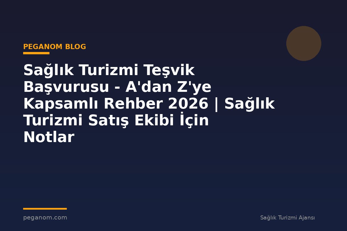 Sağlık Turizmi Teşvik Başvurusu - A'dan Z'ye Kapsamlı Rehber 2026 | Sağlık Turizmi Satış Ekibi İçin Notlar
