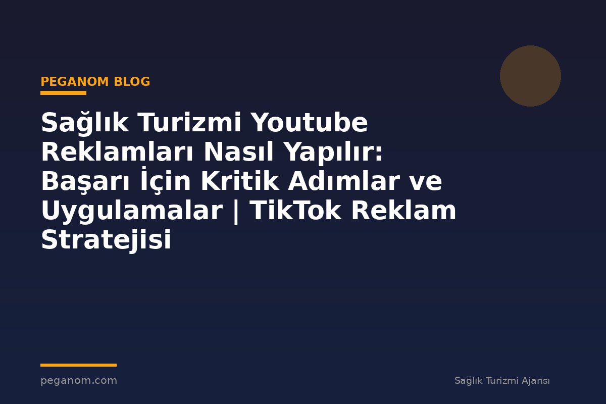 Sağlık Turizmi Youtube Reklamları Nasıl Yapılır: Başarı İçin Kritik Adımlar ve Uygulamalar | TikTok Reklam Stratejisi