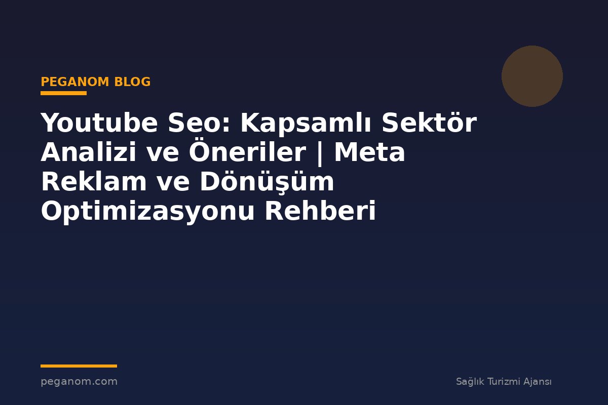 Youtube Seo: Kapsamlı Sektör Analizi ve Öneriler | Meta Reklam ve Dönüşüm Optimizasyonu Rehberi