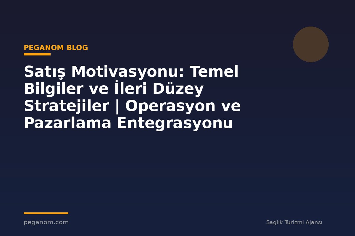 Satış Motivasyonu: Temel Bilgiler ve İleri Düzey Stratejiler | Operasyon ve Pazarlama Entegrasyonu