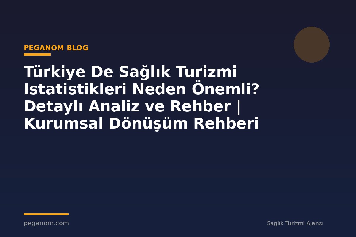 Türkiye De Sağlık Turizmi Istatistikleri Neden Önemli? Detaylı Analiz ve Rehber | Kurumsal Dönüşüm Rehberi