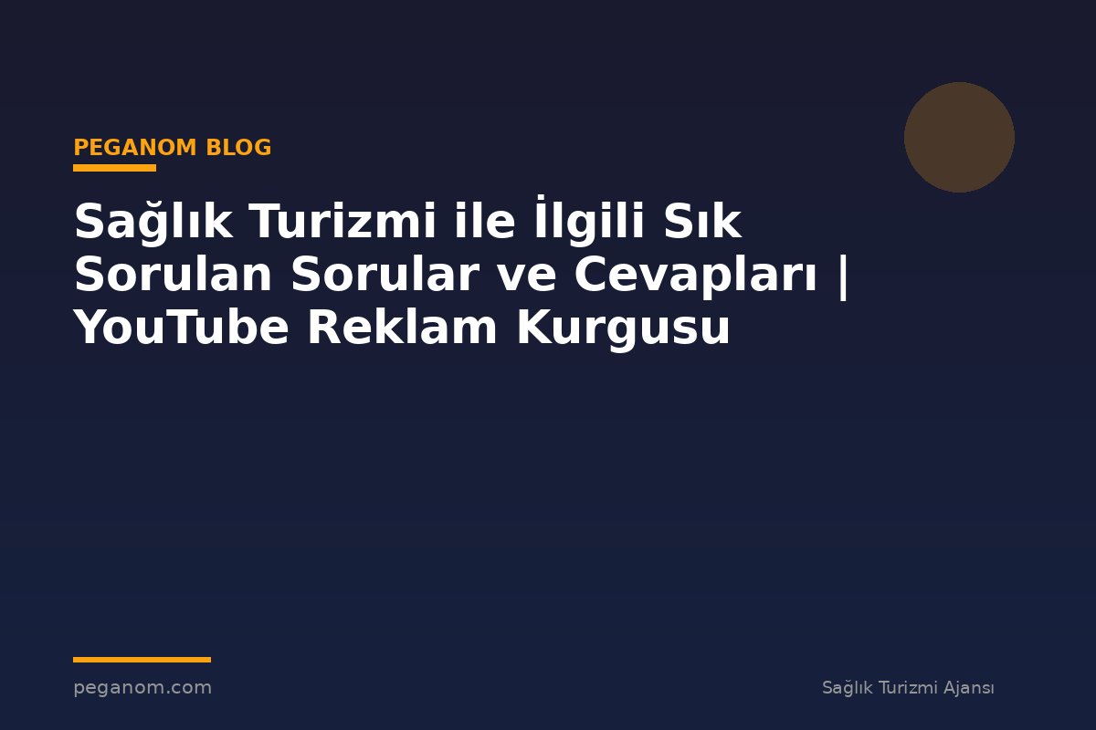 Sağlık Turizmi ile İlgili Sık Sorulan Sorular ve Cevapları | YouTube Reklam Kurgusu
