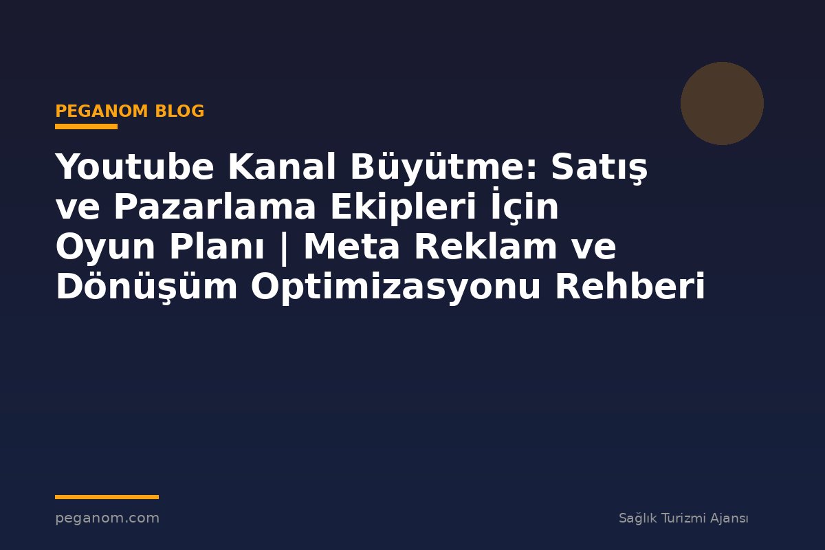 Youtube Kanal Büyütme: Satış ve Pazarlama Ekipleri İçin Oyun Planı | Meta Reklam ve Dönüşüm Optimizasyonu Rehberi