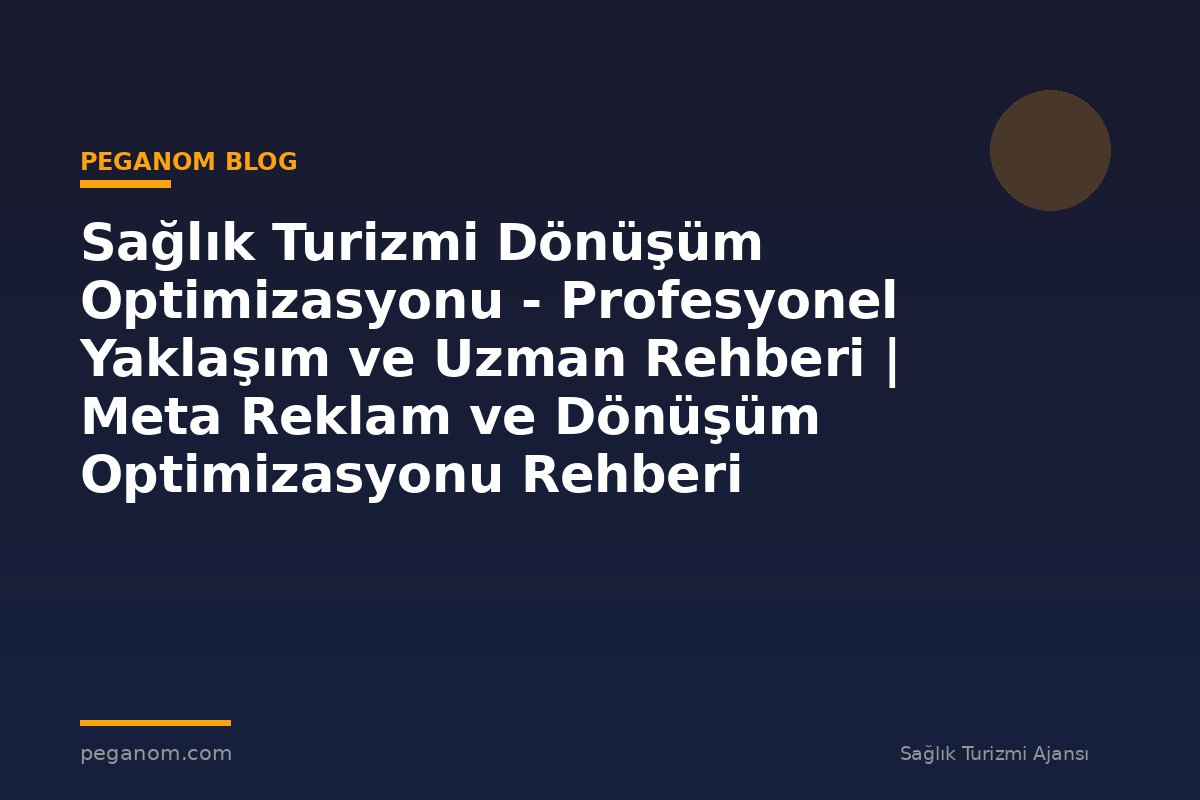 Sağlık Turizmi Dönüşüm Optimizasyonu - Profesyonel Yaklaşım ve Uzman Rehberi | Meta Reklam ve Dönüşüm Optimizasyonu Rehberi