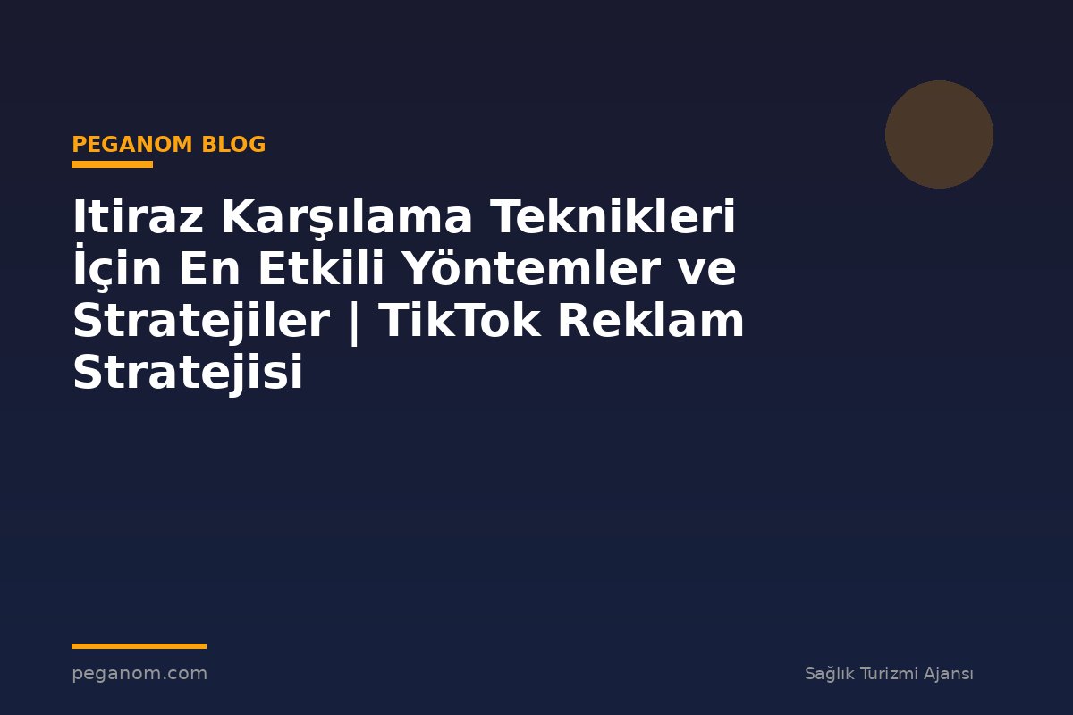 Itiraz Karşılama Teknikleri İçin En Etkili Yöntemler ve Stratejiler | TikTok Reklam Stratejisi