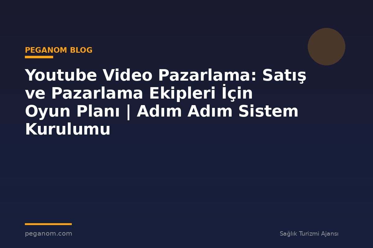 Youtube Video Pazarlama: Satış ve Pazarlama Ekipleri İçin Oyun Planı | Adım Adım Sistem Kurulumu