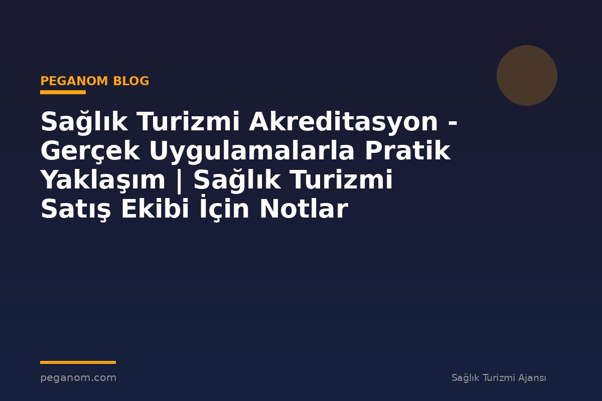 Sağlık Turizmi Akreditasyon - Gerçek Uygulamalarla Pratik Yaklaşım | Sağlık Turizmi Satış Ekibi İçin Notlar