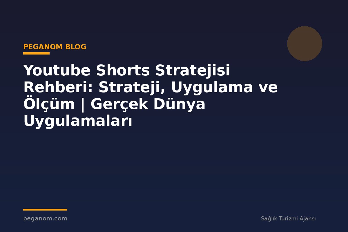 Youtube Shorts Stratejisi Rehberi: Strateji, Uygulama ve Ölçüm | Gerçek Dünya Uygulamaları